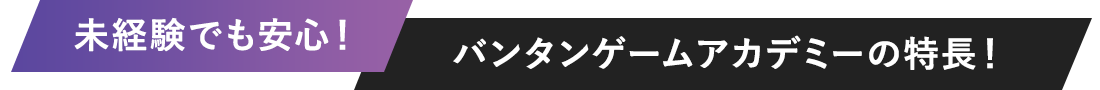 未経験でも安心！バンタンゲームアカデミーの特長！
