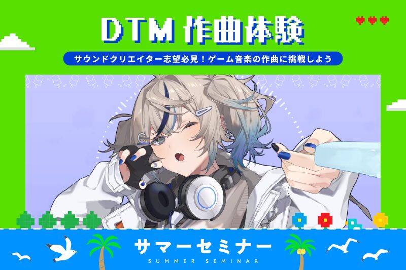 【サマーセミナー】音楽理論の基礎から学べ、DTMも触れる！サウンドクリエイター体験